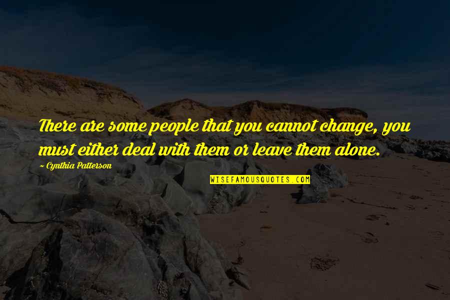 I Must Leave Quotes By Cynthia Patterson: There are some people that you cannot change,