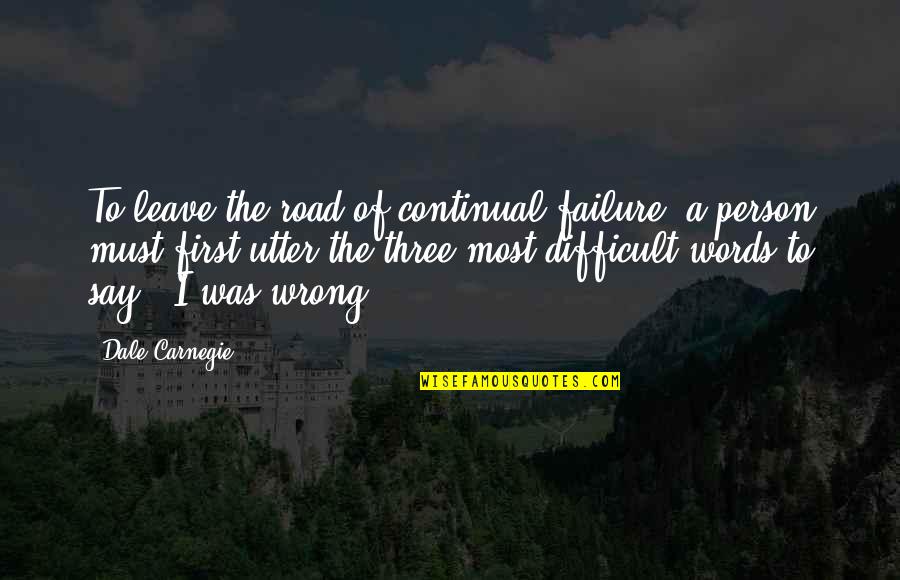 I Must Leave Quotes By Dale Carnegie: To leave the road of continual failure, a