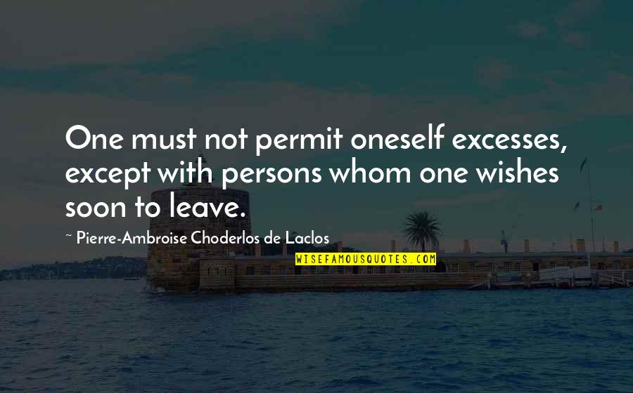 I Must Leave Quotes By Pierre-Ambroise Choderlos De Laclos: One must not permit oneself excesses, except with