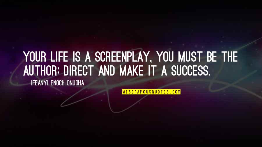 I Must Make It In Life Quotes By Ifeanyi Enoch Onuoha: Your life is a screenplay, you must be I Must Make It In Life Quotes By Ifeanyi Enoch Onuoha: Your life is a screenplay, you must be