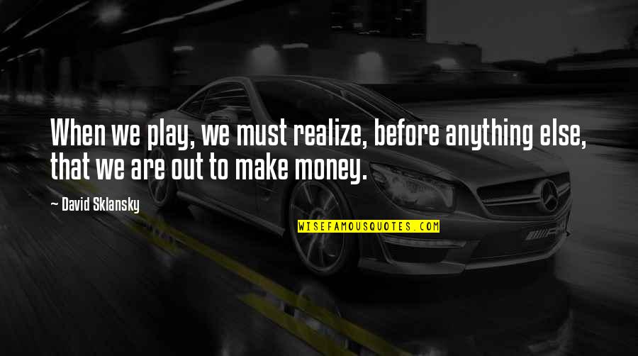 I Must Make Money Quotes By David Sklansky: When we play, we must realize, before anything
