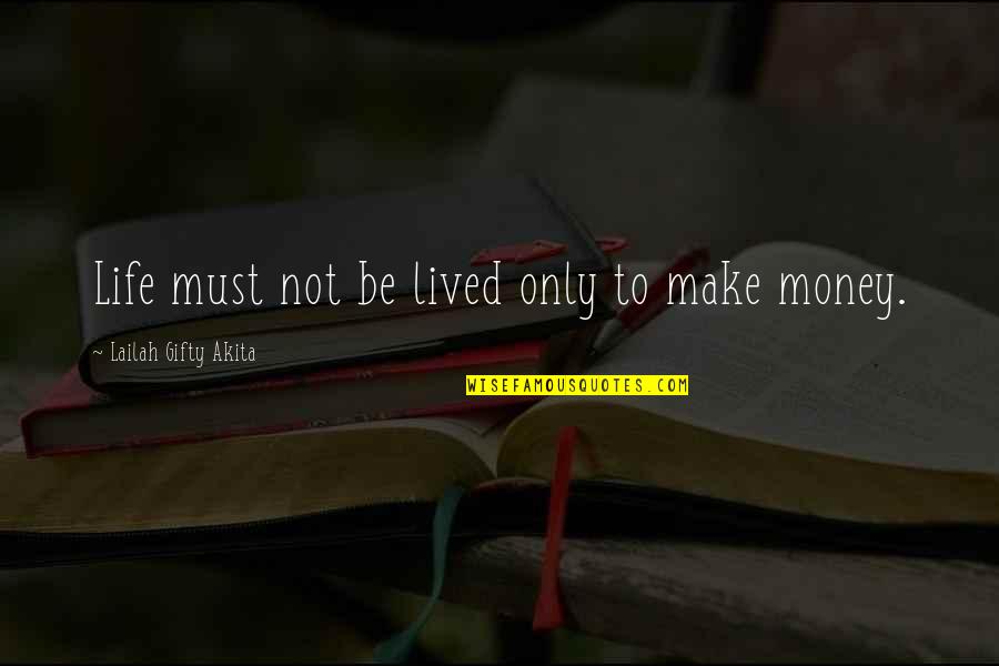 I Must Make Money Quotes By Lailah Gifty Akita: Life must not be lived only to make
