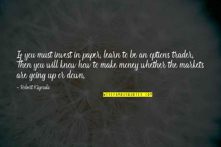 I Must Make Money Quotes By Robert Kiyosaki: If you must invest in paper, learn to