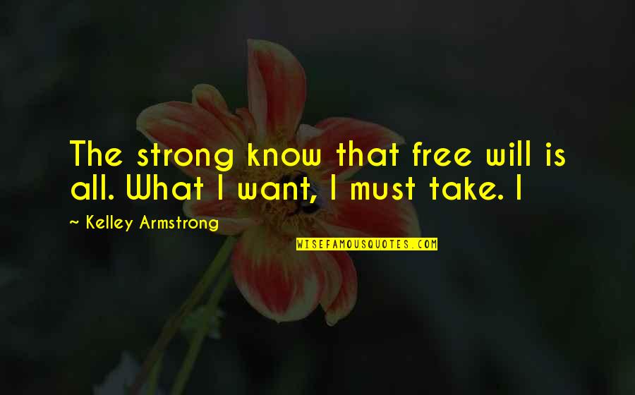 I Must Strong Quotes By Kelley Armstrong: The strong know that free will is all.