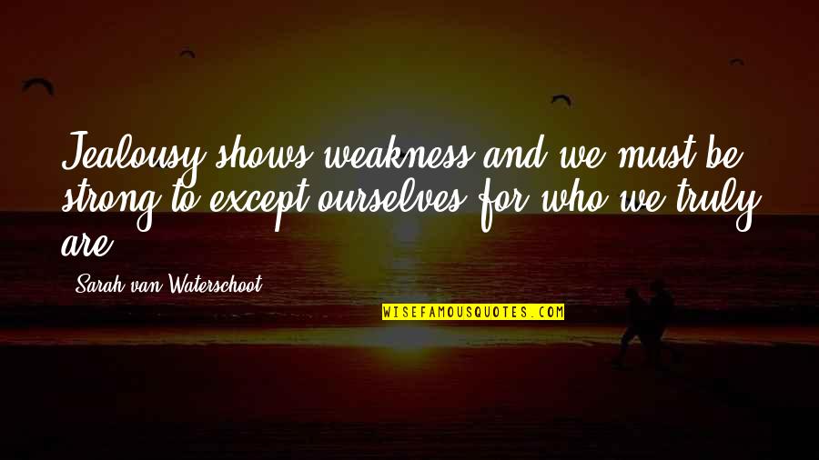 I Must Strong Quotes By Sarah Van Waterschoot: Jealousy shows weakness and we must be strong