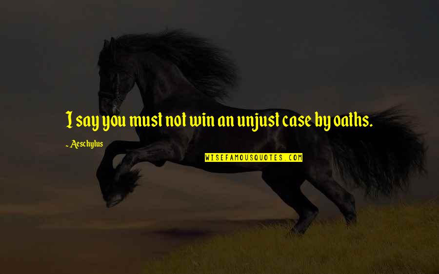 I Must Win Quotes By Aeschylus: I say you must not win an unjust