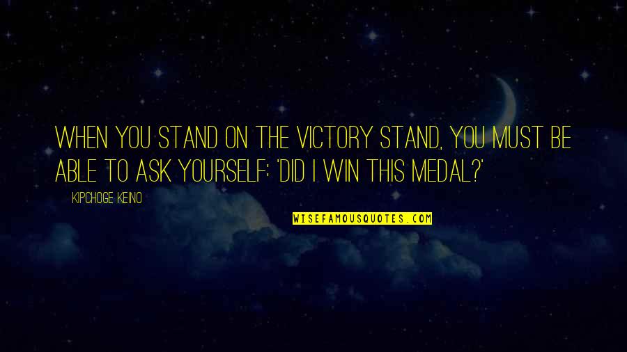 I Must Win Quotes By Kipchoge Keino: When you stand on the victory stand, you