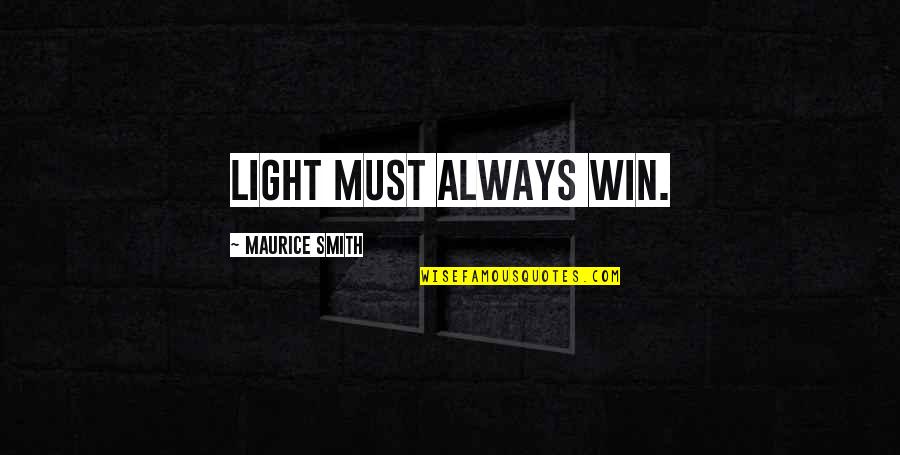 I Must Win Quotes By Maurice Smith: Light must always win.
