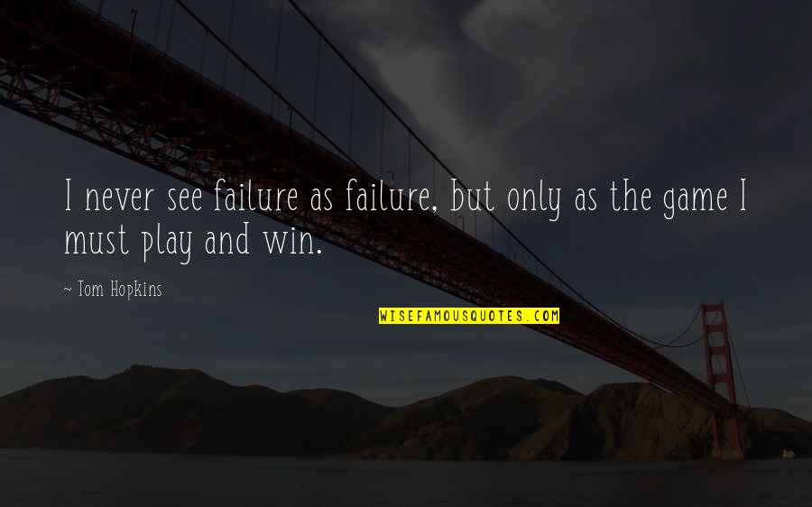 I Must Win Quotes By Tom Hopkins: I never see failure as failure, but only