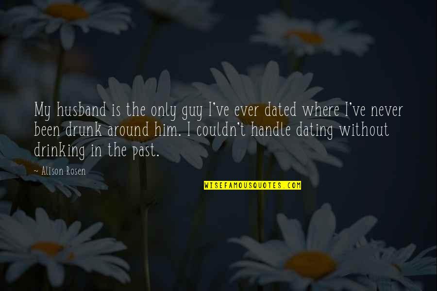 I My Husband Quotes By Alison Rosen: My husband is the only guy I've ever I My Husband Quotes By Alison Rosen: My husband is the only guy I've ever
