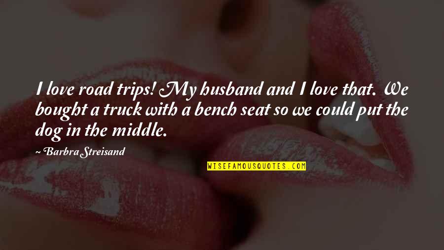 I My Husband Quotes By Barbra Streisand: I love road trips! My husband and I