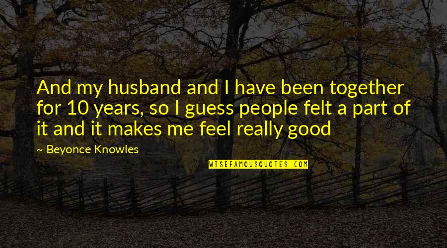 I My Husband Quotes By Beyonce Knowles: And my husband and I have been together