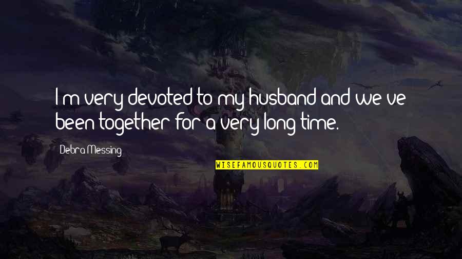 I My Husband Quotes By Debra Messing: I'm very devoted to my husband and we've