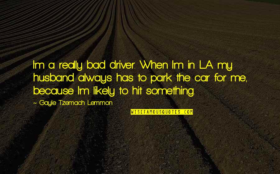 I My Husband Quotes By Gayle Tzemach Lemmon: I'm a really bad driver. When I'm in