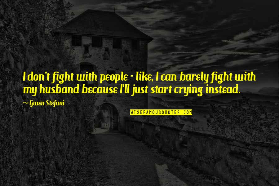 I My Husband Quotes By Gwen Stefani: I don't fight with people - like, I I My Husband Quotes By Gwen Stefani: I don't fight with people - like, I