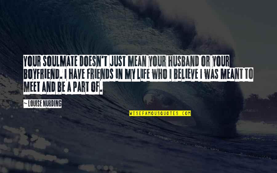 I My Husband Quotes By Louise Nurding: Your soulmate doesn't just mean your husband or I My Husband Quotes By Louise Nurding: Your soulmate doesn't just mean your husband or
