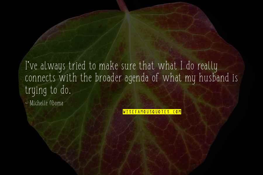 I My Husband Quotes By Michelle Obama: I've always tried to make sure that what I My Husband Quotes By Michelle Obama: I've always tried to make sure that what