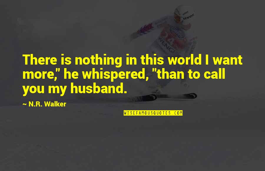 I My Husband Quotes By N.R. Walker: There is nothing in this world I want