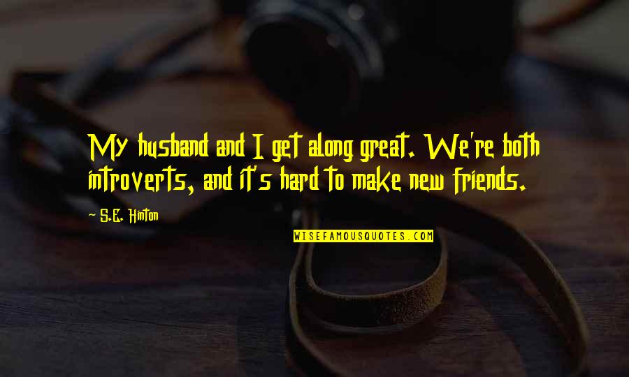 I My Husband Quotes By S.E. Hinton: My husband and I get along great. We're I My Husband Quotes By S.E. Hinton: My husband and I get along great. We're