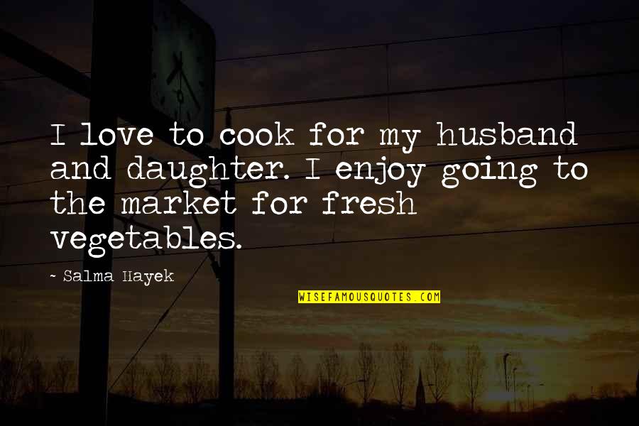 I My Husband Quotes By Salma Hayek: I love to cook for my husband and I My Husband Quotes By Salma Hayek: I love to cook for my husband and