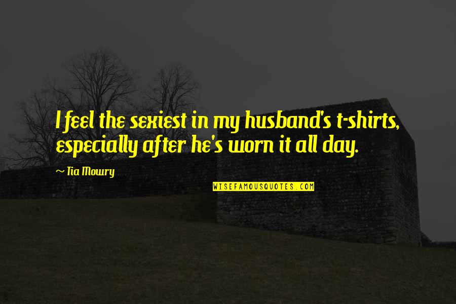 I My Husband Quotes By Tia Mowry: I feel the sexiest in my husband's t-shirts,