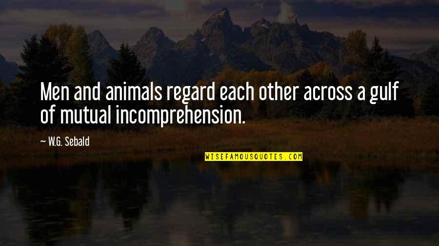 I Need A Bf Quotes By W.G. Sebald: Men and animals regard each other across a