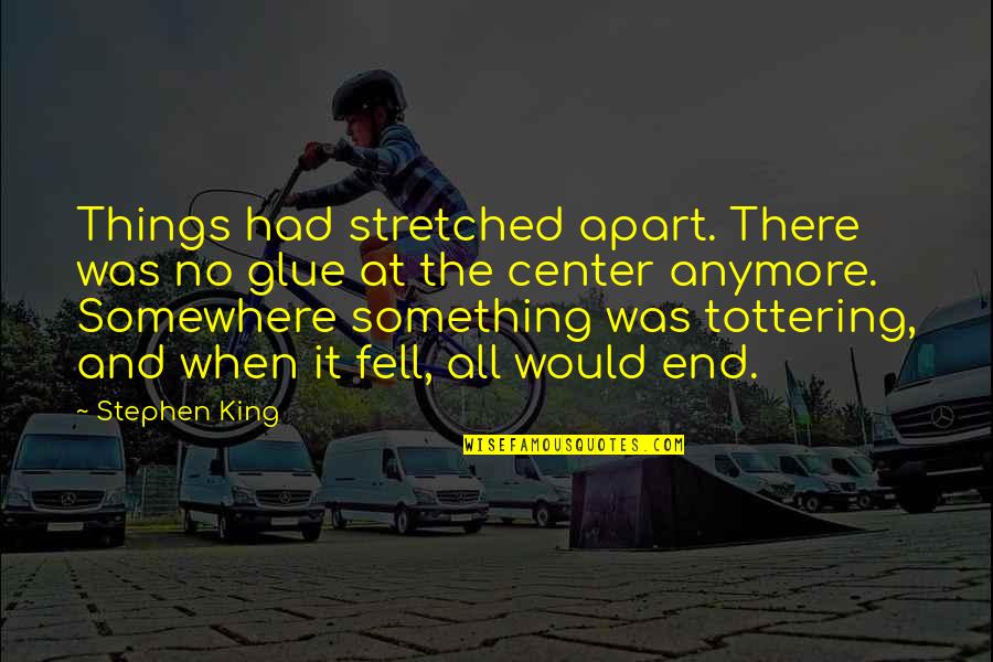 I Need A Break From Reality Quotes By Stephen King: Things had stretched apart. There was no glue