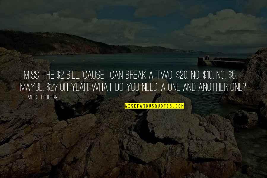 I Need A Break Funny Quotes By Mitch Hedberg: I miss the $2 bill, 'cause I can