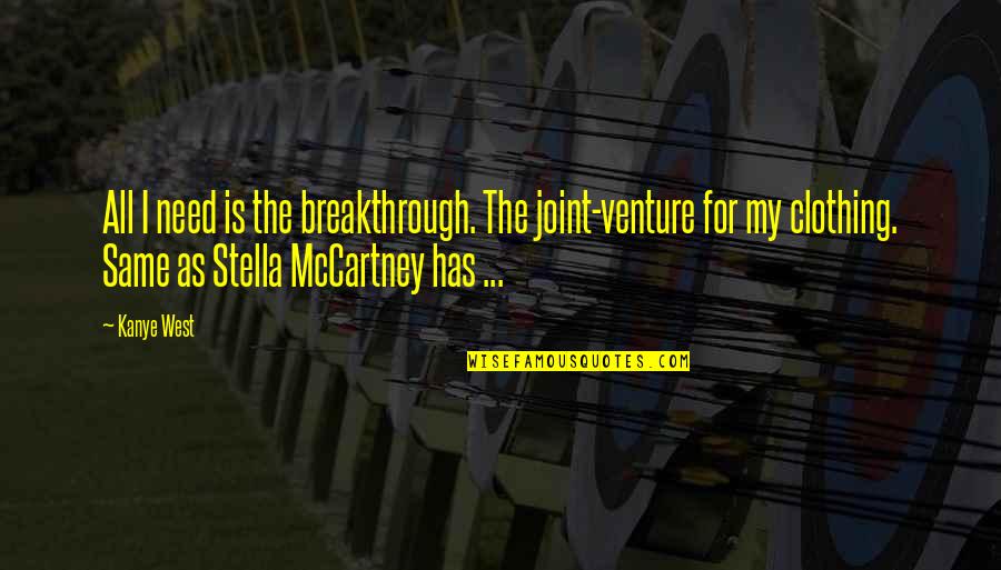 I Need A Breakthrough Quotes By Kanye West: All I need is the breakthrough. The joint-venture