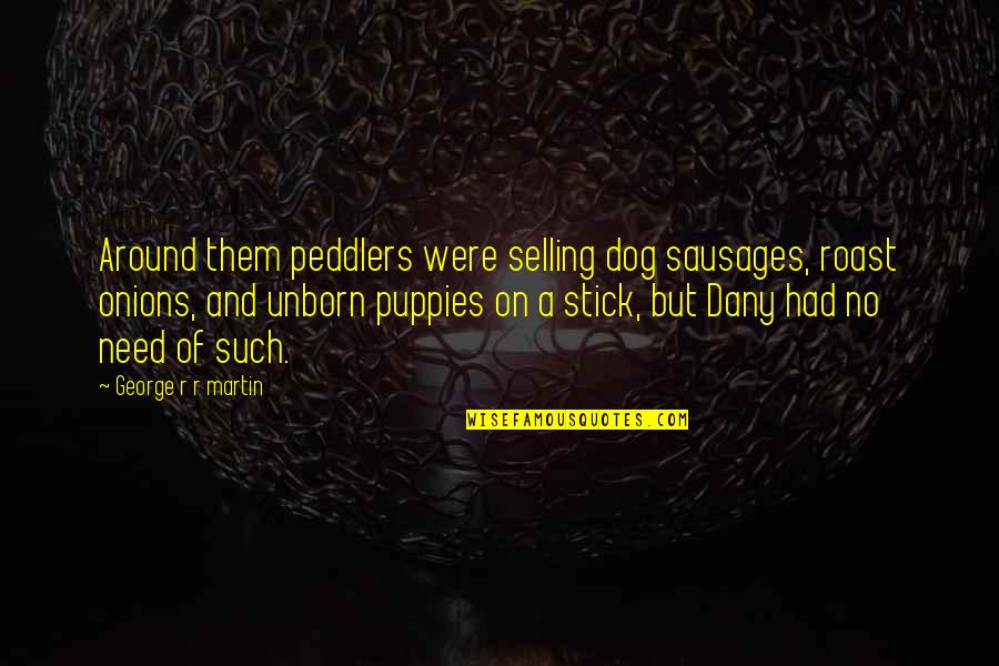 I Need A Dog Quotes By George R R Martin: Around them peddlers were selling dog sausages, roast I Need A Dog Quotes By George R R Martin: Around them peddlers were selling dog sausages, roast
