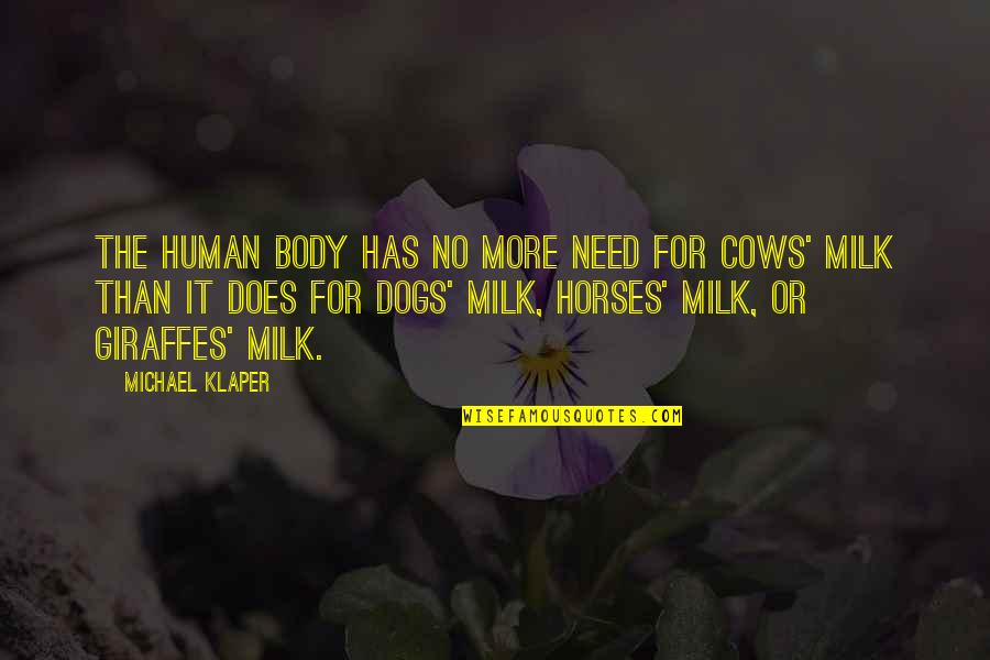 I Need A Dog Quotes By Michael Klaper: The human body has no more need for I Need A Dog Quotes By Michael Klaper: The human body has no more need for
