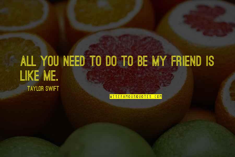 I Need A Friend Like You Quotes By Taylor Swift: All you need to do to be my