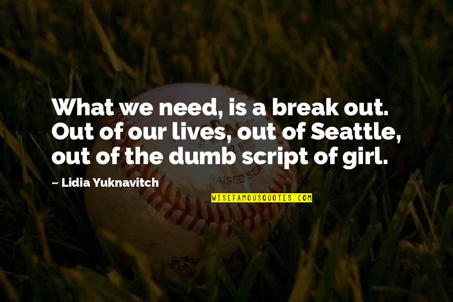I Need A Girl Quotes By Lidia Yuknavitch: What we need, is a break out. Out