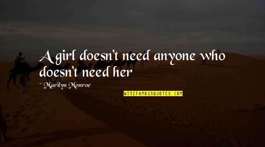 I Need A Girl Who Quotes By Marilyn Monroe: A girl doesn't need anyone who doesn't need