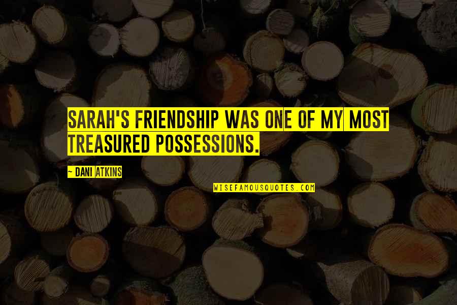I Need A Girlfriend Quotes By Dani Atkins: Sarah's friendship was one of my most treasured