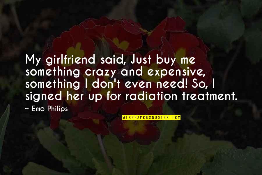I Need A Girlfriend Quotes By Emo Philips: My girlfriend said, Just buy me something crazy
