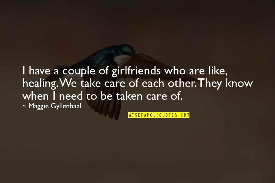 I Need A Girlfriend Quotes By Maggie Gyllenhaal: I have a couple of girlfriends who are