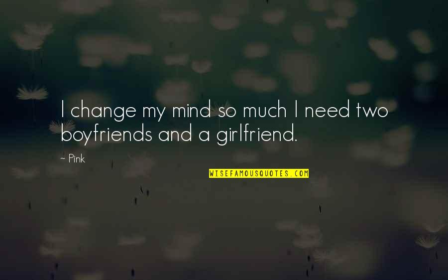 I Need A Girlfriend Quotes By Pink: I change my mind so much I need