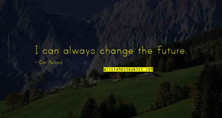 I Need A Guy Best Friend Quotes By Cat Patrick: I can always change the future.