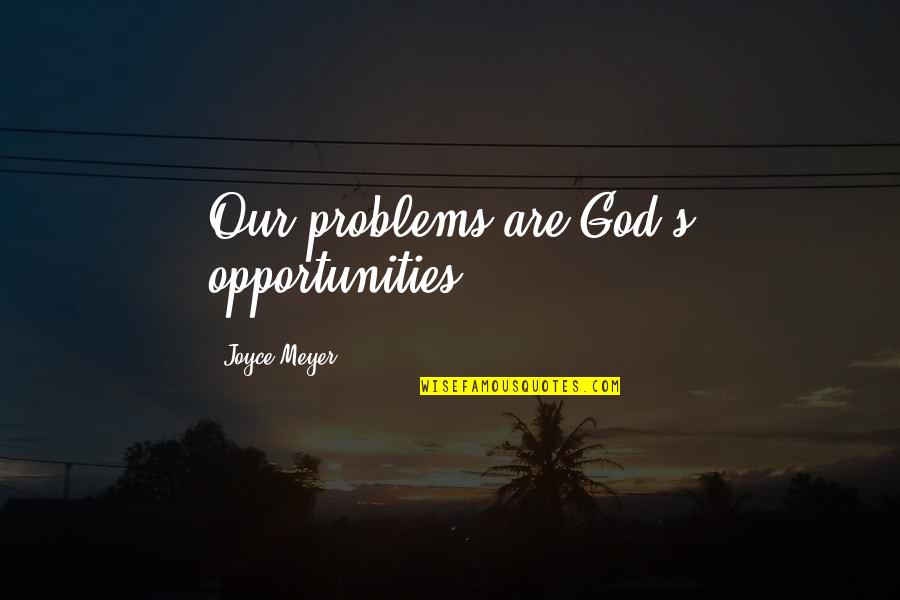 I Need A Guy Best Friend Quotes By Joyce Meyer: Our problems are God's opportunities.