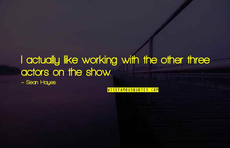 I Need A Guy Best Friend Quotes By Sean Hayes: I actually like working with the other three