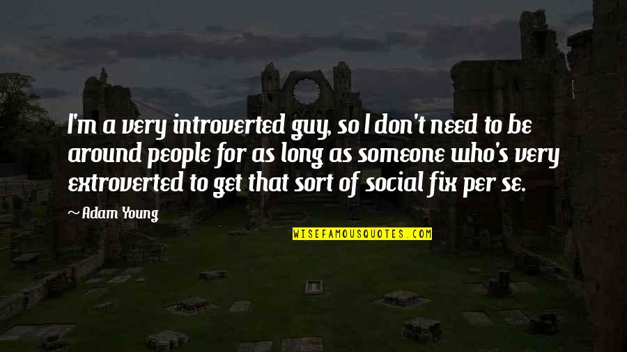 I Need A Guy That Quotes By Adam Young: I'm a very introverted guy, so I don't