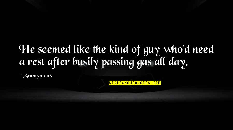 I Need A Guy That Quotes By Anonymous: He seemed like the kind of guy who'd