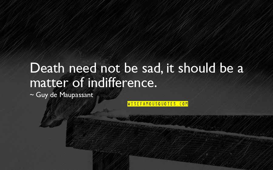 I Need A Guy That Quotes By Guy De Maupassant: Death need not be sad, it should be