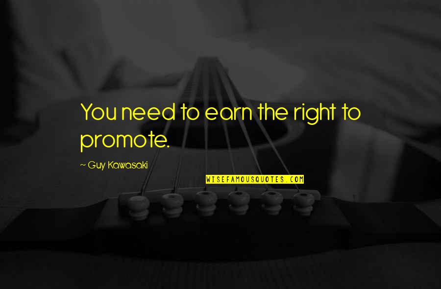 I Need A Guy That Quotes By Guy Kawasaki: You need to earn the right to promote.