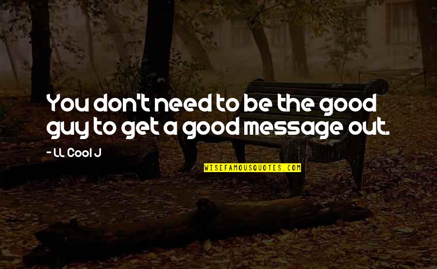 I Need A Guy That Quotes By LL Cool J: You don't need to be the good guy