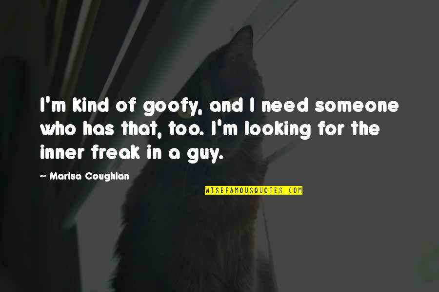 I Need A Guy That Quotes By Marisa Coughlan: I'm kind of goofy, and I need someone