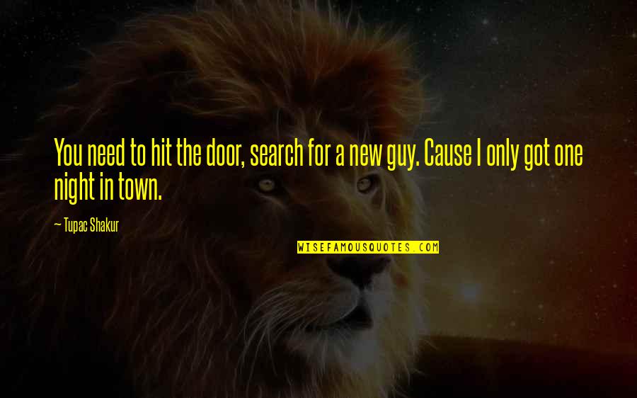 I Need A Guy That Quotes By Tupac Shakur: You need to hit the door, search for
