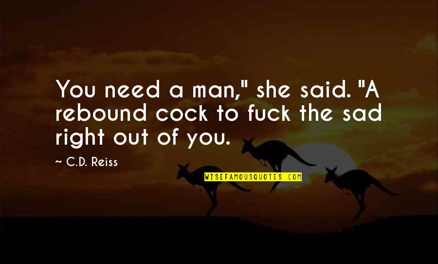 I Need A Man That Quotes By C.D. Reiss: You need a man," she said. "A rebound