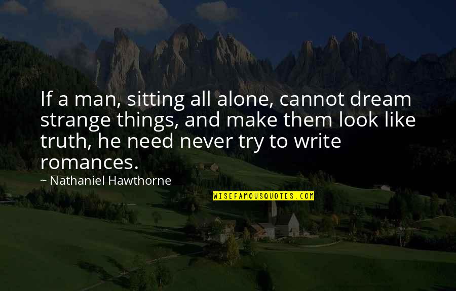 I Need A Man That Quotes By Nathaniel Hawthorne: If a man, sitting all alone, cannot dream